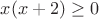 $x(x+2)\ge 0$