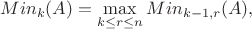 $$Min_k (A) = \max_{k \le  r \le n} Min_{k-1,r} (A),$$