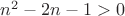 $n^2 - 2n - 1 > 0$