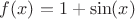 $f(x)=1+\sin(x)$