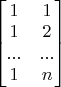 $\begin{bmatrix}
1 & 1 \\
1 & 2 \\
... & ... \\
1 & n
\end{bmatrix}$
