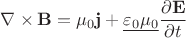 $\nabla\times\mathbf{B}=\mu_0\mathbf{j}+\underline{\varepsilon_0\mu_0}\dfrac{\partial\mathbf{E}}{\partial t}$