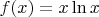 $f(x) = x \ln x$