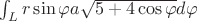 $\int_{L}r\sin\varphi a\sqrt{5+4\cos\varphi }d\varphi $
