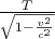 $\frac T{\sqrt{1-\frac{v^2}{c^2}}}$