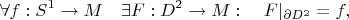 $$
\forall f:S^1\to M\quad\exists F:D^2\to M:\quad F|_{\partial D^2}=f,
$$