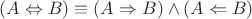 $(A\Leftrightarrow B)\equiv (A\Rightarrow B) \wedge (A\Leftarrow B)$