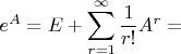 ${\displaystyle e^{A}=E+\sum_{r=1}^{\infty}\dfrac{1}{r!}A^{r}=}$
