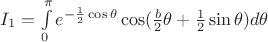 $I_1=\int\limits_{0}^{\pi}e^{-\frac 1 2\cos\theta}\cos(\frac b 2 \theta+\frac 1 2\sin \theta)d\theta$