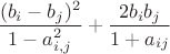$\displaystyle\frac{(b_i-b_j)^2} {1-a_{i,j}^2}+\frac{2 b_i b_j}{1+a_{ij}}$