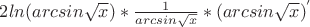 $2ln(arcsin\sqrt{x})*\frac {1} {arcsin\sqrt{x}}*(arcsin\sqrt{x})^'$