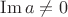 $\operatorname{Im} a \ne 0$