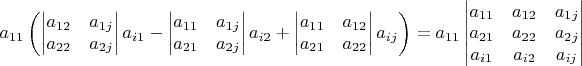 $a_{11}\left(\begin{vmatrix}a_{12} & a_{1j}\\
a_{22} & a_{2j}
\end{vmatrix}a_{i1}-\begin{vmatrix}a_{11} & a_{1j}\\
a_{21} & a_{2j}
\end{vmatrix}a_{i2}+\begin{vmatrix}a_{11} & a_{12}\\
a_{21} & a_{22}
\end{vmatrix}a_{ij}\right)=a_{11}\begin{vmatrix}a_{11} & a_{12} & a_{1j}\\
a_{21} & a_{22} & a_{2j}\\
a_{i1} & a_{i2} & a_{ij}
\end{vmatrix}$