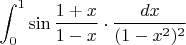 $\displaystyle\int_{0}^1\sin\frac{1+x}{1-x}\cdot \dfrac{dx}{(1-x^2)^2}$