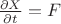 $\frac{\partial X}{\partial t} = F$