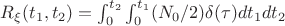 $R_\xi(t_1,t_2)=\int_{0}^{t_2}\int_{0}^{t_1}(N_0/2) \delta(\tau)dt_1dt_2$