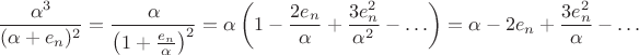 $$\frac{\alpha^3}{(\alpha + e_n)^2} = \frac{\alpha}{\left(1 + \frac{e_n}{\alpha}\right)^2} = \alpha\left(1 - \frac{2e_n}{\alpha} + \frac{3e_n^2}{\alpha^2} - \ldots\right) = \alpha - 2e_n + \frac{3e_n^2}{\alpha} - \ldots$$