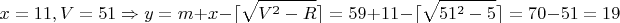 $$x=11, V=51\Rightarrow y=m+x-\lceil \sqrt{V^2-R}\rceil=59+11-\lceil \sqrt{51^2-5}\rceil=70-51=19$$