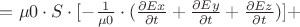 $= \mu0 \cdot S \cdot [- \frac{1}{\mu0} \cdot (\frac{\partial Ex}{\partial t} + \frac{\partial Ey}{\partial t} + \frac{\partial Ez}{\partial t})] +$