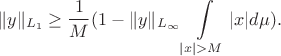 $$\|y\|_{L_{1}}\ge\frac1{M}(1-\|y\|_{L_{\infty}}\int\limits_{|x|>M}{|x|d\mu}).$$