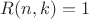 $R(n,k)=1$