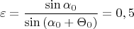 $$\varepsilon=\frac{\sin{\alpha_0}}{\sin{(\alpha_0+\Theta_0)}}=0,5$$