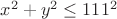 $x^2+y^2 \le 111^2$