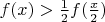 $}f(x)> \frac{1}{2}f(\frac{x}{2})$