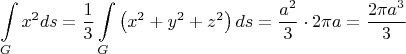 \[
\int\limits_G {x^2 ds}  = \frac{1}
{3}\int\limits_G {\left( {x^2  + y^2  + z^2 } \right)ds}  = \frac{{a^2 }}
{3} \cdot 2\pi a = \frac{{2\pi a^3 }}
{3}
\]