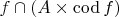 $f\cap(A\times\operatorname{cod}f)$