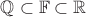 $\mathbb Q\subset \mathbb F\subset \mathbb R$