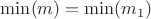 $\min(m)=\min(m_1)$