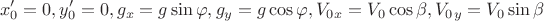 $$x'_0=0, y'_0= 0, g_x=g\sin\varphi, g_y= g\cos\varphi, V_0_x=V_0\cos\beta, V_0_y=V_0\sin\beta$$
