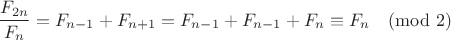 $$\frac{F_{2n}}{F_n}=F_{n-1}+F_{n+1}=F_{n-1}+F_{n-1}+F_n\equiv F_n\pmod{2}$$