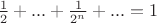 $\frac{1}{2} + ... + \frac{1}{2^n} + ... = 1$
