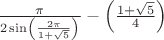 $\frac{\pi }{2\sin \left(\frac{2\pi }{1+\sqrt{5}} \right)}-\left(\frac{1+\sqrt{5}}{4} \right)$