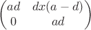 $$\begin{pmatrix}
ad & dx(a-d)  \\
0 & ad  
\end{pmatrix}$$