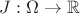$J: \Omega \rightarrow \mathbb{R}$