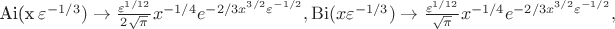 $$

 \mathrm{Ai}(x \varepsilon^{-1/3}) \to  \frac{\varepsilon^{1/12}}{2\sqrt{\pi}} x^{-1/4} e^{-2/3 x^{3/2} \varepsilon^{-1/2}},  \mathrm{Bi}(x \varepsilon^{-1/3}) \to  \frac{\varepsilon^{1/12}}{\sqrt{\pi}} x^{-1/4} e^{-2/3 x^{3/2} \varepsilon^{-1/2}},

$$