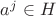 $a^j \in H$