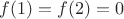 $f(1)=f(2)=0$