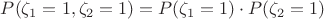 $P(\zeta_1=1,\zeta _2=1)=P(\zeta_1=1)\cdot P(\zeta_2=1)$