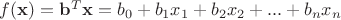 $f(\mathbf x) = \mathbf b^T \mathbf x  = b_0+ b_1x_1 + b_2 x_2 + ... + b_n x_n$