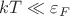 $kT \ll \varepsilon_F$
