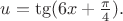 $u=\tg (6x+\frac \pi 4).$