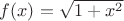 $f(x)=\sqrt{1+x^2}$