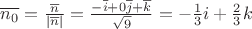 $\overline{n_{0}}=\frac{\overline{n}}{\left |\overline{n}  \right | }= \frac{-\overline{i}+0\overline{j}+\overline{k}}{\sqrt{9}}=-\frac{1}{3}i+\frac{2}{3}k$