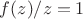 $f(z)/z = 1$