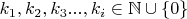 $k_1, k_2, k_3 ...,k_i \in \mathbb{N} \cup \{0\}$