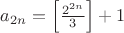 $a_{2n}=\left[\frac{2^{2n}}3\right]+1$